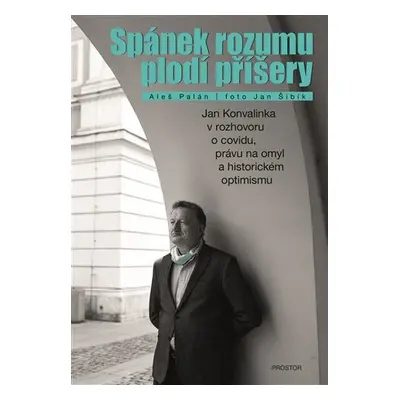 Spánek rozumu plodí příšery - Jan Konvalinka v rozhovoru o covidu, právu na omyl a historickém o