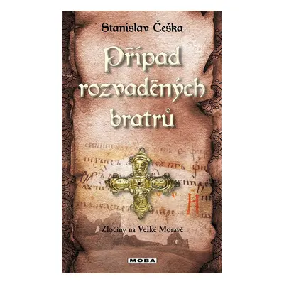 Případ rozvaděných bratrů - Zločiny na Velké Moravě - Stanislav Češka