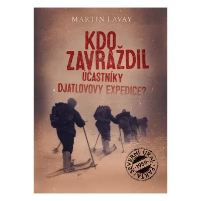 Kdo zavraždil účastníky Djatlovovy expedice?, 3. vydání - Martin Lavay