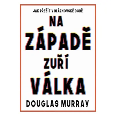 Na Západě zuří válka - Jak přežít v bláznovské době - Douglas Murray