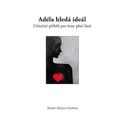 Adéla hledá ideál - Užitečný příběh pro ženy plné iluzí - Natalie Kšajtová-Faitlová