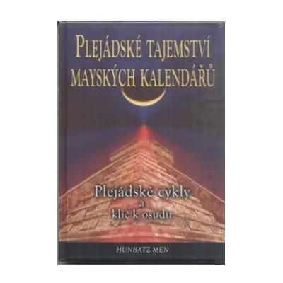 Plejádské tajemství mayských kalendářů - Plejádské cykly a klíč k osudu - Men Hunbatz