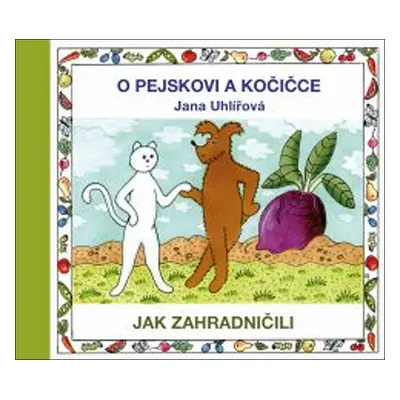 O pejskovi a kočičce - Jak zahradničili - Jana Uhlířová