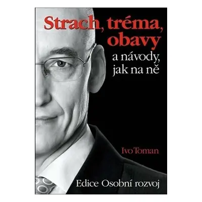 Strach, tréma, obavy a návody jak na ně - Ivo Toman