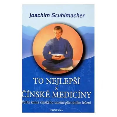 To nejlepší z čínské medicíny - Velká kniha čínského umění přírodního léčení - Joachim Stuhlmach