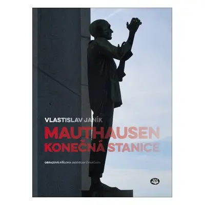 Mauthausen - konečná stanice, 2. vydání - Vlastislav Janík