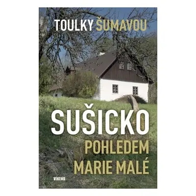 Toulky Šumavou - Sušicko pohledem Marie Malé - Marie Malá