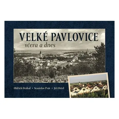 Velké Pavlovice včera a dnes - Oldřich Otáhal