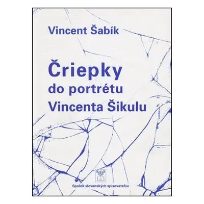 Čriepky do portrétu Vincenta Šikulu - Vincent Šabík