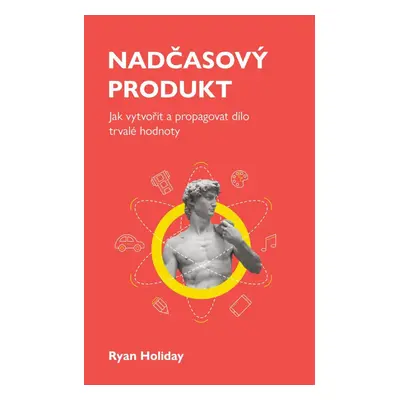 Nadčasový produkt - Jak vytvořit a propagovat dílo trvalé hodnoty - Ryan Holiday