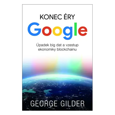 Konec éry Google - Úpadek big dat a vzestup ekonomiky blockchainu - George Gilder