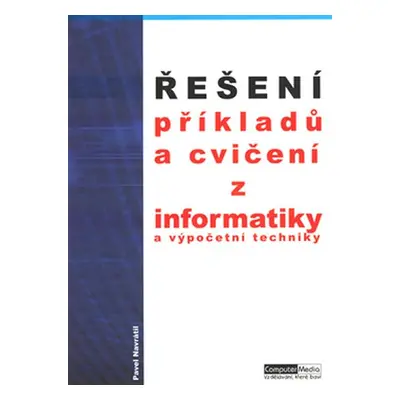 Řešení příkladů a cvičení z informatiky a výpočetní techniky - Pavel Navrátil