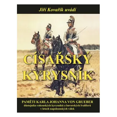 Císařský kyrysník - Paměti Karla Johanna von Grueber, důstojníka rakouských kyrysníků a bavorský