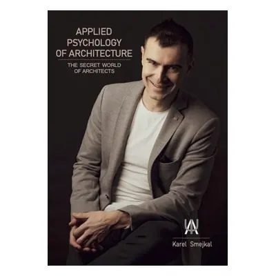 Applied Psychology of - The secret world of architects - Karel Smejkal