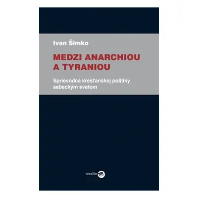 Medzi anarchiou a tyraniou - Ivan Šimko