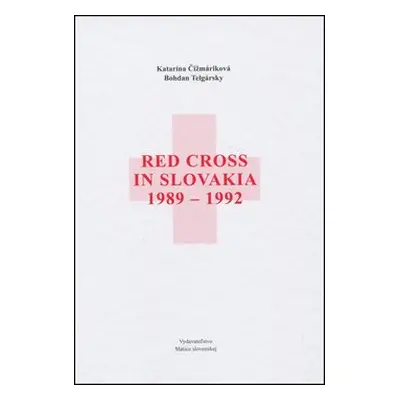 Red Cross in Slovakia 1989-1992 - Bohdan Telgársky; Katarína Čižmáriková