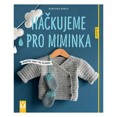 Háčkujeme pro miminka - Měkoučké dárky pro nejmenší - Dorothee Borck