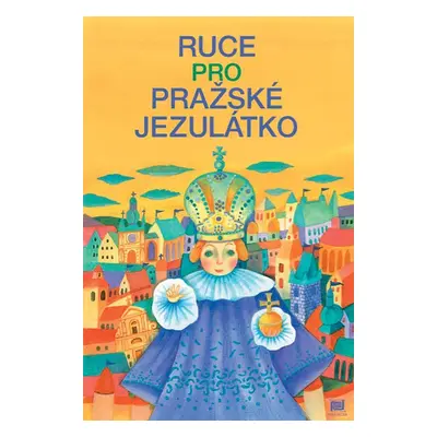 Ruce pro Pražské Jezulátko, 1. vydání - Ivana Pecháčková