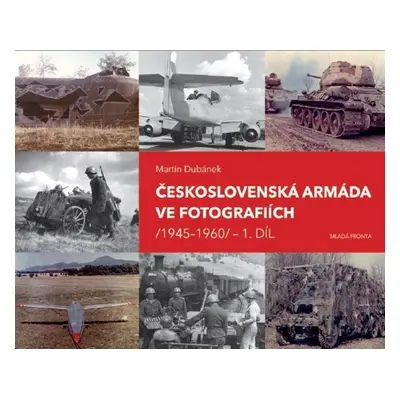 Československá armáda ve fotografiích 1945-1960.1.díl - Martin Dubánek