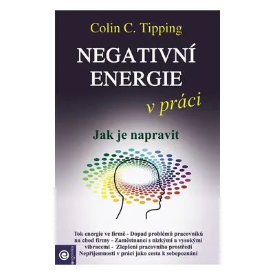 Negativní energie v práci - Jak je napravit - Colin C. Tipping