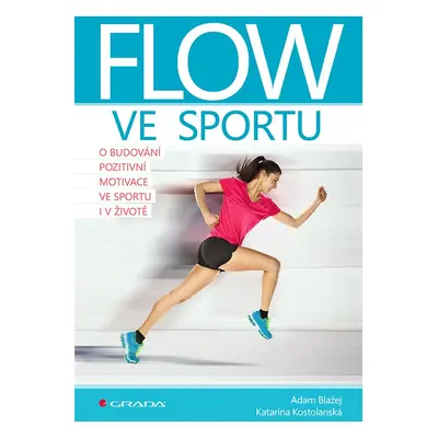 Flow ve sportu - O budování pozitivní motivace ve sportu i v životě - Adam Blažej