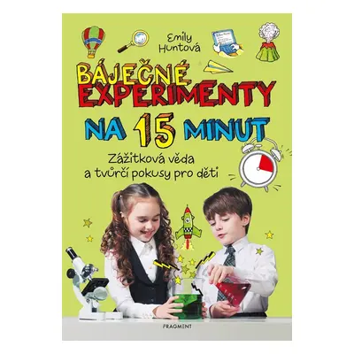 Báječné experimenty na 15 minut - Zážitková věda a tvůrčí pokusy pro děti - Emily Huntová