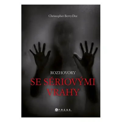 Rozhovory se sériovými vrahy - Ti nejhorší vyprávějí svůj příběh - Christopher Berry-Dee