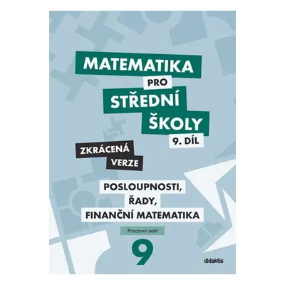 Matematika pro střední školy 9.díl Zkrácená verze / Posloupnosti, řady, finanční matematika - Ma