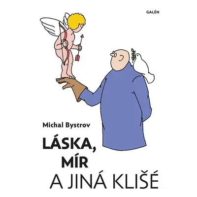 Láska, mír a jiná klišé - Sloupky a úvahy z let 2011-2021 - Michal Bystrov