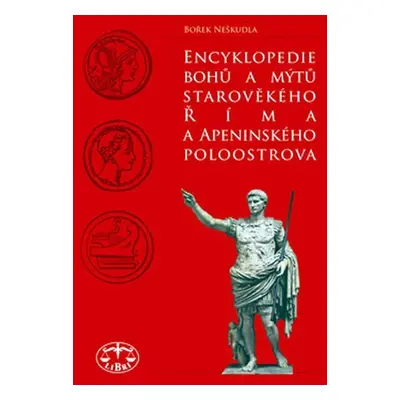 Encyklopedie bohů a mýtů starověkého Říma a Apeninského poloostrova - Bořek Neškudla