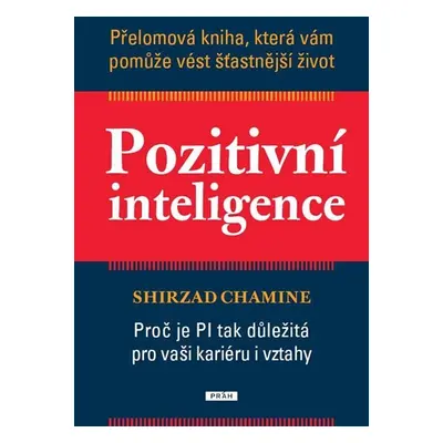 Pozitivní inteligence - Přelomová kniha, která vám pomůže vést šťastnější život - Chamine Shirza