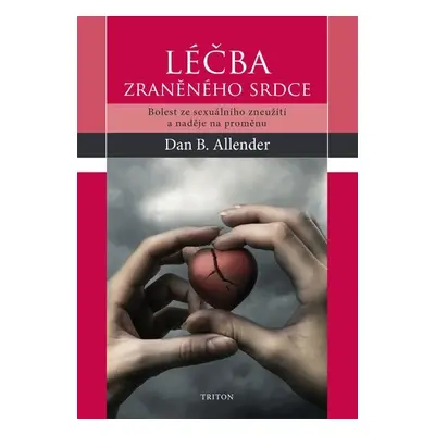 Léčba zraněného srdce - Bolest ze sexuálního zneužití a naděje na proměnu - Dan B. Allender