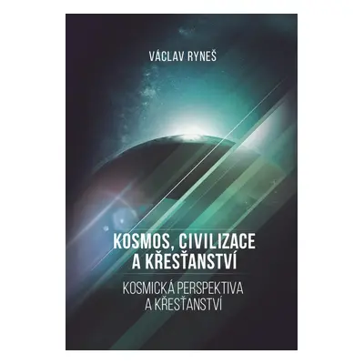 Kosmos, civilizace a křesťanství - Kosmická perspektiva a křešťanství - Václav Ryneš