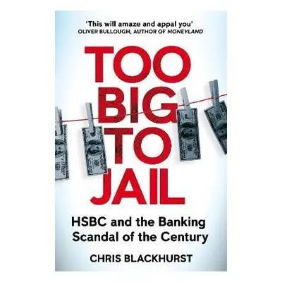 Too Big to Jail: HSBC and the Banking Scandal of the Century - Chris Blackhurst