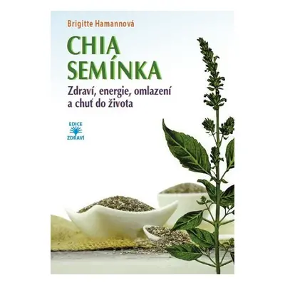 CHIA semínka - Zdraví, energie, omlazení a chuť do života - Brigitte Hamann