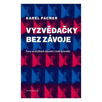 Vyzvědačky bez závoje - Ženy západní i rudé špionáže - Karel Pacner