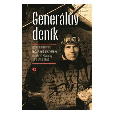 Generálův deník - Generálplukovník Alois Vicherek: deníkové záznamy z let 1940-1954 - Alois Vich