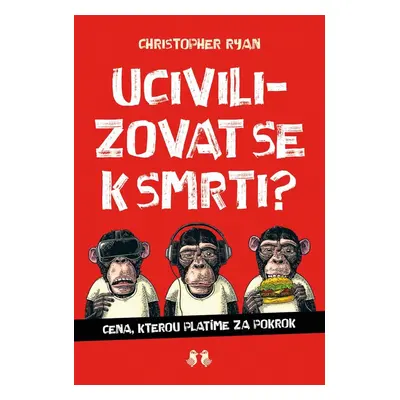 Ucivilizovat se k smrti? - Cena, kterou platíme za pokrok - Christopher Ryan