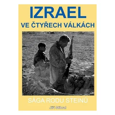 Izrael ve čtyřech válkách - Sága rodu Steinů - Jiří Stibral