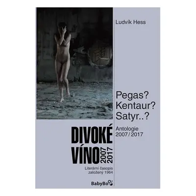 Divoké víno: Antologie 2007-2017 - Ludvík Hess