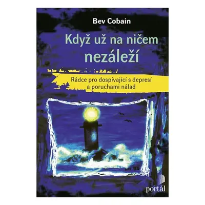 Když už na ničem nezáleží - Rádce pro dospívající s depresí a poruchami nálad - Bev Cobain