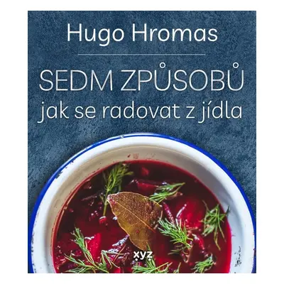 Sedm způsobů jak se radovat z jídla - Hugo Hromas