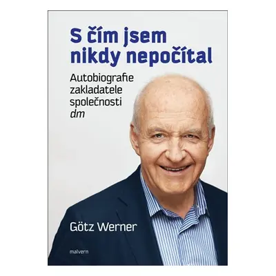 S čím jsem nikdy nepočítal - Autobiografie zakladatele společnosti dm - Werner Götz