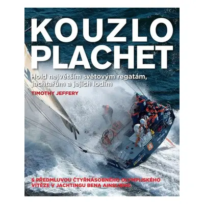 Kouzlo plachet – Hold největším světovým regatám, jachtařům a jejich lodím - Timothy Jeffrey