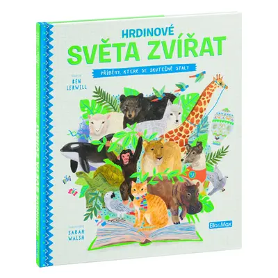 Hrdinové světa zvířat – Příběhy, které se skutečně staly - Ben Lerwill