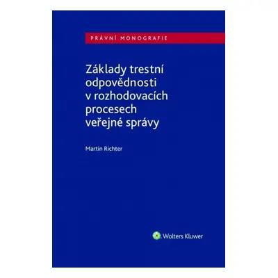 Základy trestní odpovědnosti v rozhodovacích procesech veřejné správy - Martin Richter