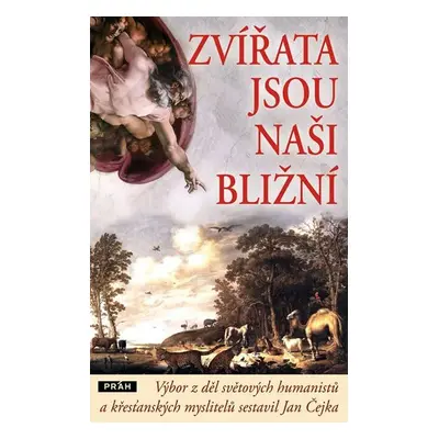 Zvířata jsou naši bližní - Výbor z děl světových humanistů a křesťanských myslitelů - Jan Čejka