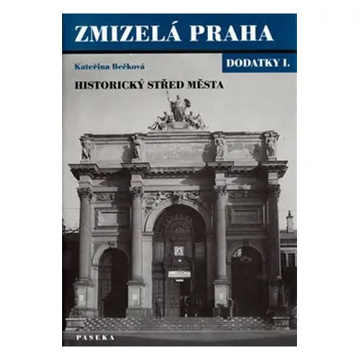 Zmizelá Praha - Historický střed města - dodatky I. - Kateřina Bečková