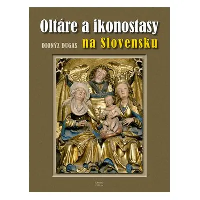 Oltáre a ikonostasy na Slovensku - Dionýz Dugas