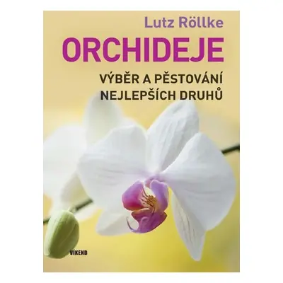 Orchideje – Výběr a pěstování nejlepších druhů - Lutz Röllke